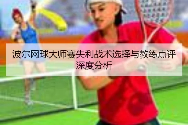 波尔网球大师赛失利战术选择与教练点评深度分析