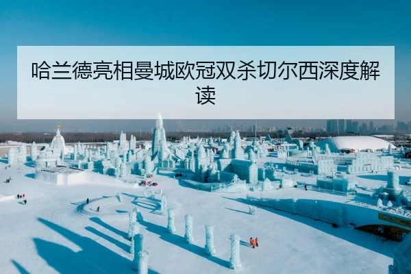 哈兰德亮相曼城欧冠双杀切尔西深度解读